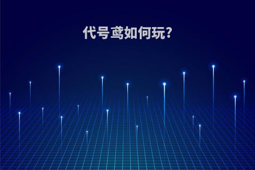 代号鸢如何玩?