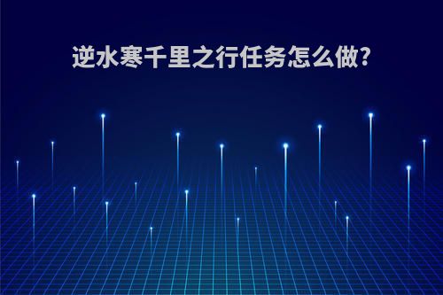 逆水寒千里之行任务怎么做?