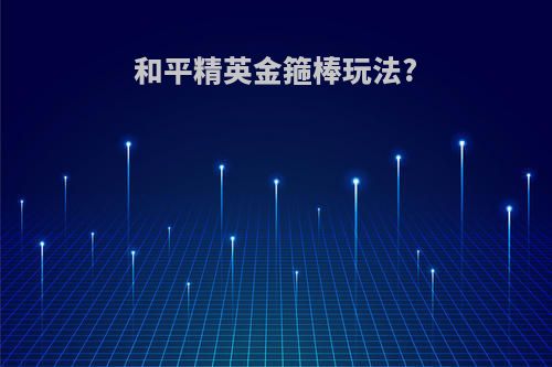 和平精英金箍棒玩法?