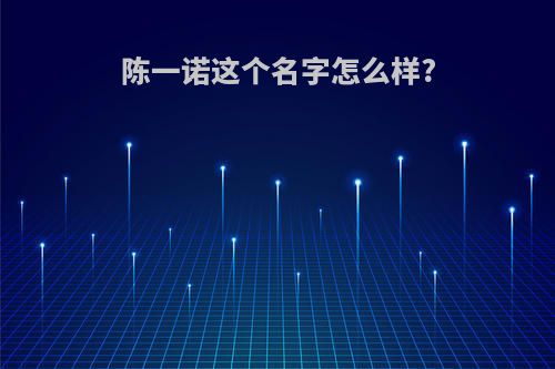 陈一诺这个名字怎么样?