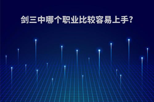 剑三中哪个职业比较容易上手?