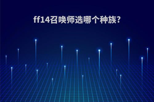 ff14召唤师选哪个种族?