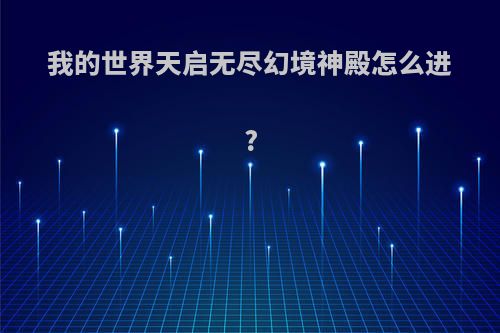 我的世界天启无尽幻境神殿怎么进?