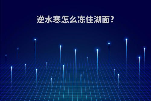 逆水寒怎么冻住湖面?