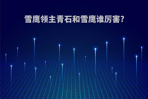 雪鹰领主青石和雪鹰谁厉害?