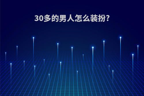 30多的男人怎么装扮?