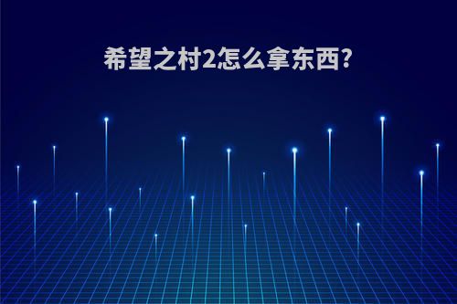 希望之村2怎么拿东西?
