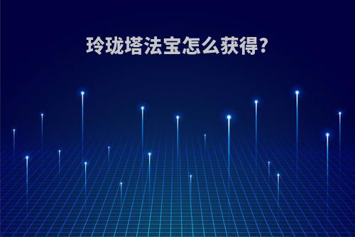 玲珑塔法宝怎么获得?