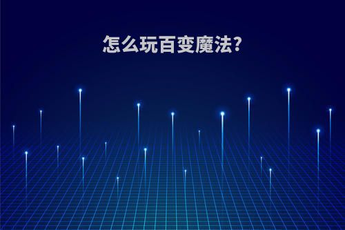怎么玩百变魔法?
