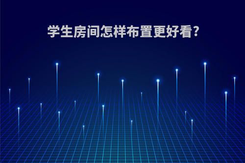 学生房间怎样布置更好看?