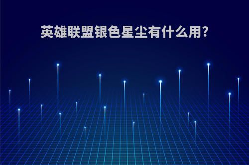 英雄联盟银色星尘有什么用?
