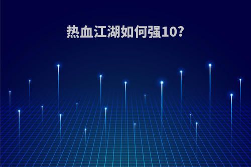 热血江湖如何强10?