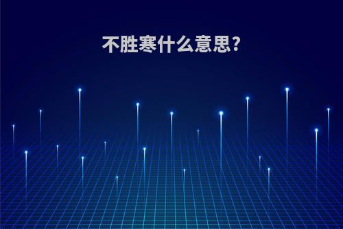 不胜寒什么意思?