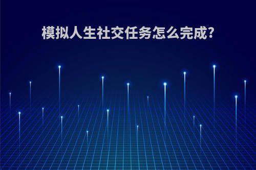 模拟人生社交任务怎么完成?