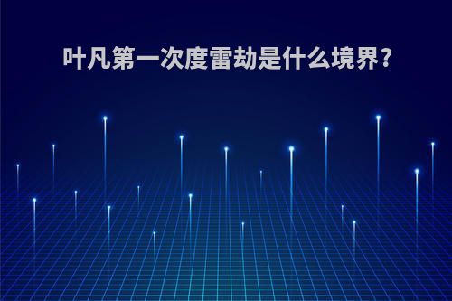 叶凡第一次度雷劫是什么境界?