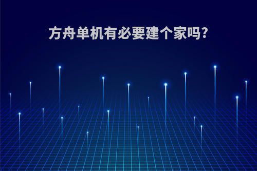 方舟单机有必要建个家吗?