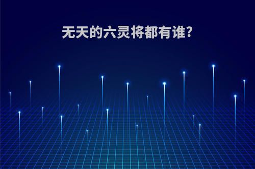 无天的六灵将都有谁?