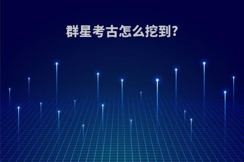 群星考古怎么挖到?