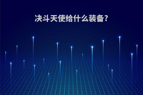 决斗天使给什么装备?