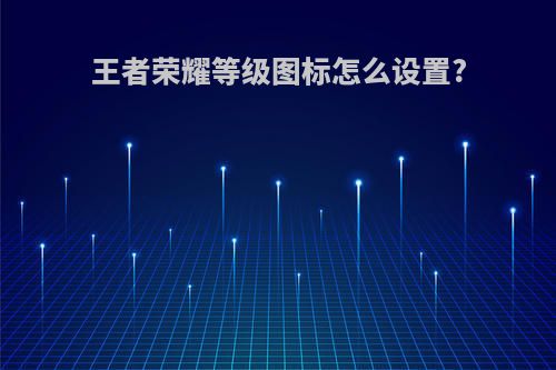 王者荣耀等级图标怎么设置?