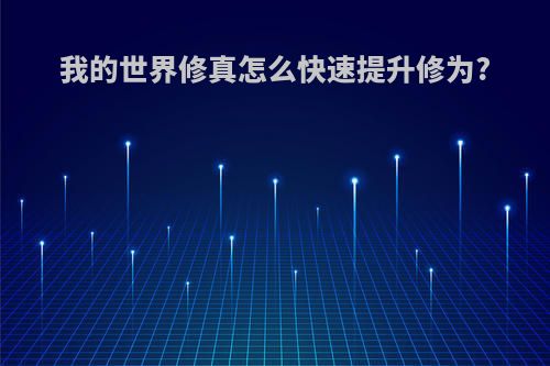 我的世界修真怎么快速提升修为?