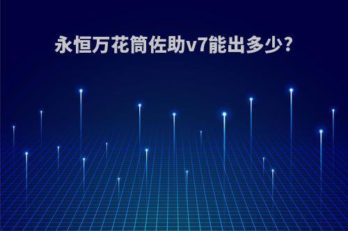 永恒万花筒佐助v7能出多少?