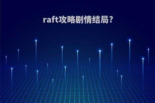 raft攻略剧情结局?